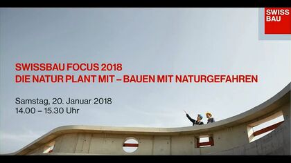 Videoaufzeichnung der Veranstaltung «Die Natur plant mit - Bauen mit Naturgefahren» im Rahmen der Swissbau Focus 2018